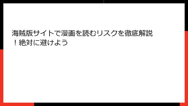 海賊版サイトで漫画を読むリスクを徹底解説！絶対に避けよう