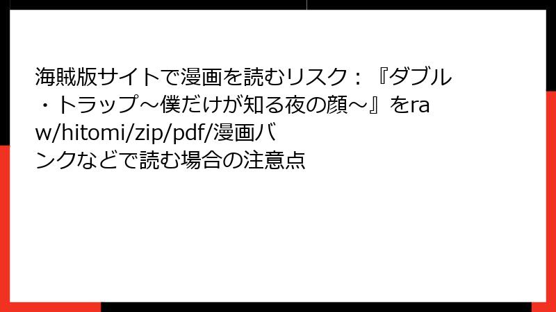 海賊版サイトで漫画を読むリスク：『ダブル・トラップ〜僕だけが知る夜の顔〜』をraw/hitomi/zip/pdf/漫画バンクなどで読む場合の注意点