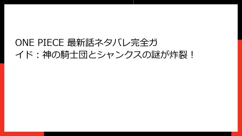 ONE PIECE 最新話ネタバレ完全ガイド：神の騎士団とシャンクスの謎が炸裂！