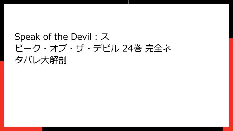 Speak of the Devil：スピーク・オブ・ザ・デビル 24巻 完全ネタバレ大解剖