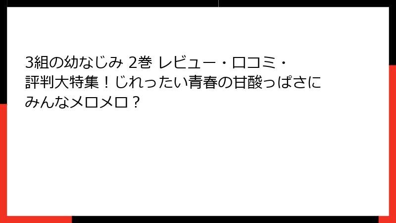 3組の幼なじみ 2巻 レビュー・口コミ・評判大特集！じれったい青春の甘酸っぱさにみんなメロメロ？