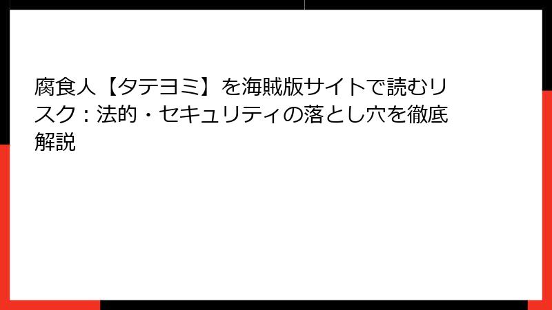腐食人【タテヨミ】を海賊版サイトで読むリスク：法的・セキュリティの落とし穴を徹底解説