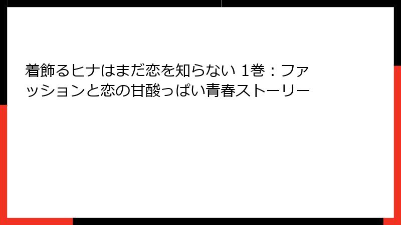 着飾るヒナはまだ恋を知らない 1巻：ファッションと恋の甘酸っぱい青春ストーリー