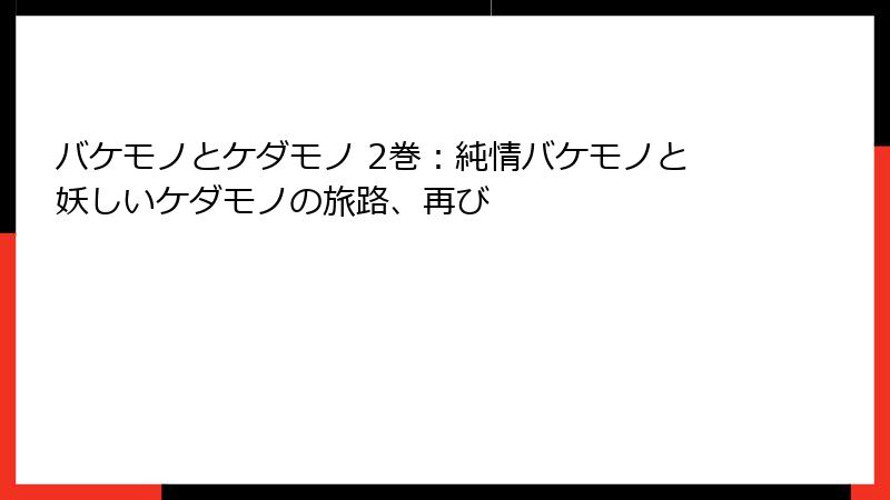 バケモノとケダモノ 2巻：純情バケモノと妖しいケダモノの旅路、再び