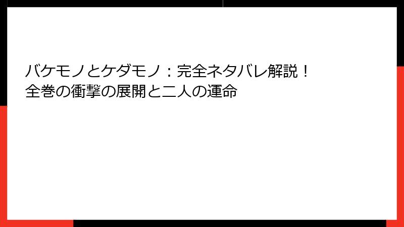 バケモノとケダモノ：完全ネタバレ解説！ 全巻の衝撃の展開と二人の運命