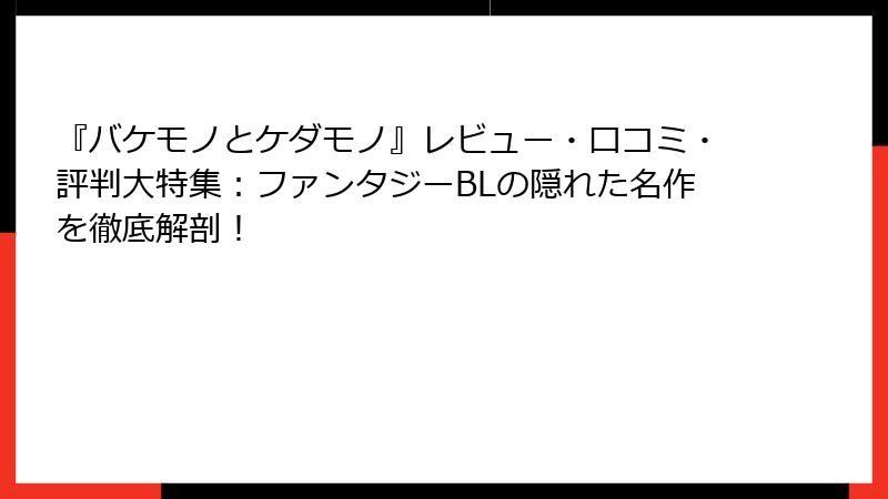 『バケモノとケダモノ』レビュー・口コミ・評判大特集：ファンタジーBLの隠れた名作を徹底解剖！