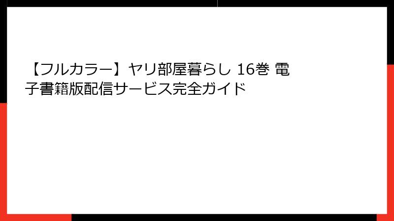 【フルカラー】ヤリ部屋暮らし 16巻 電子書籍版配信サービス完全ガイド