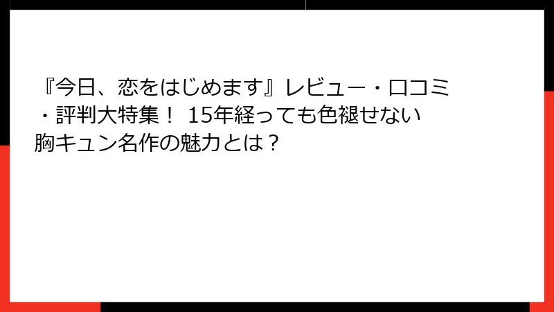 『今日、恋をはじめます』レビュー・口コミ・評判大特集！ 15年経っても色褪せない胸キュン名作の魅力とは？