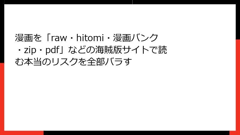 漫画を「raw・hitomi・漫画バンク・zip・pdf」などの海賊版サイトで読む本当のリスクを全部バラす