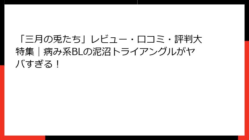 「三月の兎たち」レビュー・口コミ・評判大特集｜病み系BLの泥沼トライアングルがヤバすぎる！