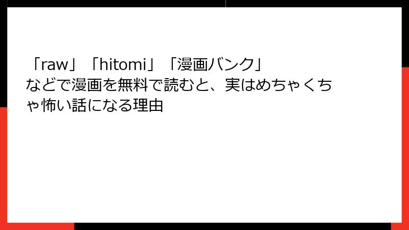 「raw」「hitomi」「漫画バンク」などで漫画を無料で読むと、実はめちゃくちゃ怖い話になる理由