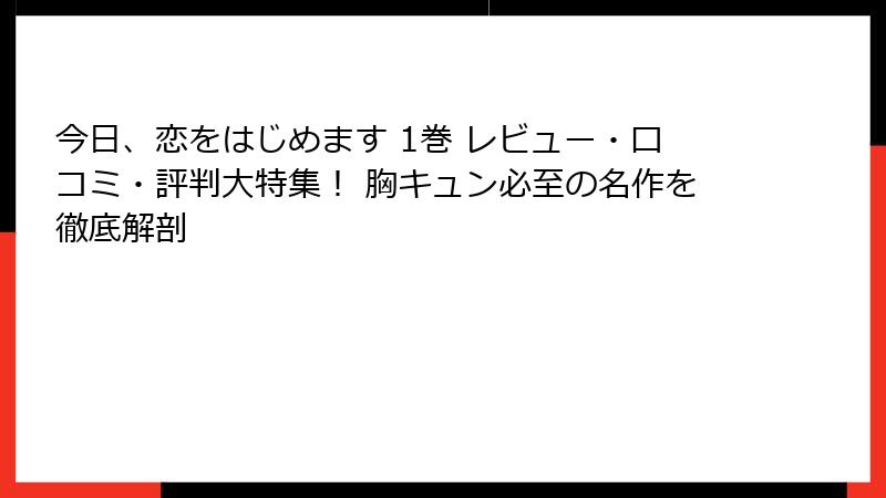 今日、恋をはじめます 1巻 レビュー・口コミ・評判大特集！ 胸キュン必至の名作を徹底解剖