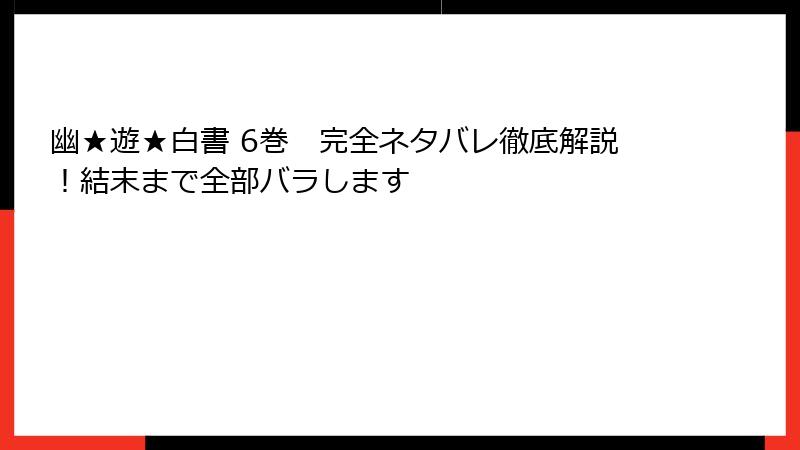 幽★遊★白書 6巻　完全ネタバレ徹底解説！結末まで全部バラします
