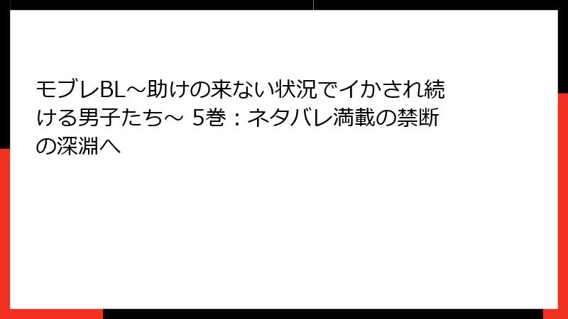 モブレBL～助けの来ない状況でイかされ続ける男子たち～ 5巻：ネタバレ満載の禁断の深淵へ