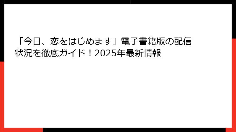 「今日、恋をはじめます」電子書籍版の配信状況を徹底ガイド！2025年最新情報
