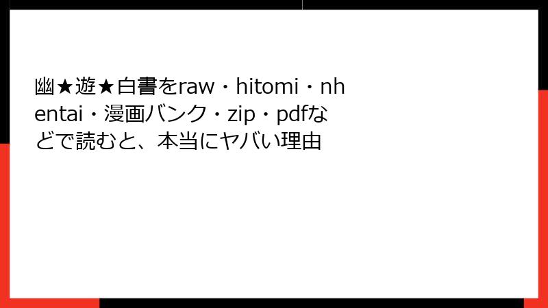 幽★遊★白書をraw・hitomi・nhentai・漫画バンク・zip・pdfなどで読むと、本当にヤバい理由