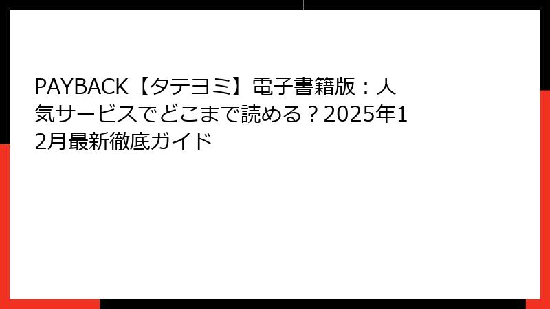 PAYBACK【タテヨミ】電子書籍版：人気サービスでどこまで読める？2025年12月最新徹底ガイド