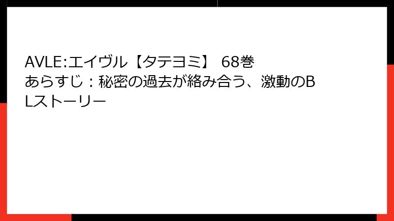 AVLE:エイヴル【タテヨミ】 68巻 あらすじ：秘密の過去が絡み合う、激動のBLストーリー