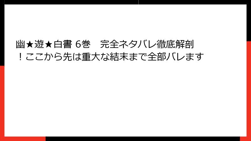 幽★遊★白書 6巻　完全ネタバレ徹底解剖！ここから先は重大な結末まで全部バレます