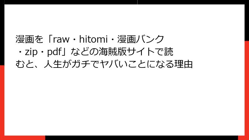漫画を「raw・hitomi・漫画バンク・zip・pdf」などの海賊版サイトで読むと、人生がガチでヤバいことになる理由