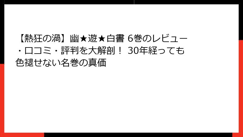 【熱狂の渦】幽★遊★白書 6巻のレビュー・口コミ・評判を大解剖！ 30年経っても色褪せない名巻の真価
