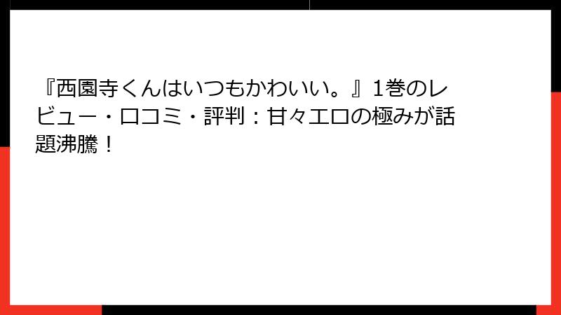 『西園寺くんはいつもかわいい。』1巻のレビュー・口コミ・評判：甘々エロの極みが話題沸騰！