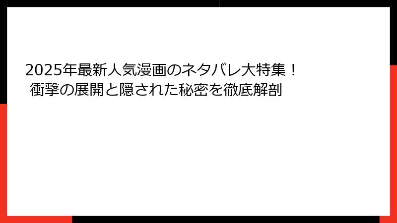 2025年最新人気漫画のネタバレ大特集！ 衝撃の展開と隠された秘密を徹底解剖