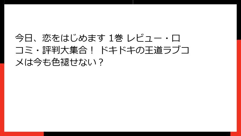 今日、恋をはじめます 1巻 レビュー・口コミ・評判大集合！ ドキドキの王道ラブコメは今も色褪せない？