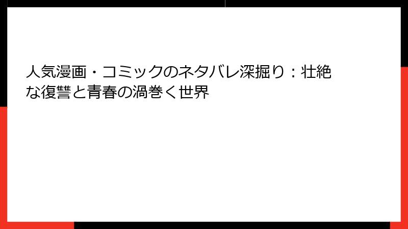 人気漫画・コミックのネタバレ深掘り：壮絶な復讐と青春の渦巻く世界