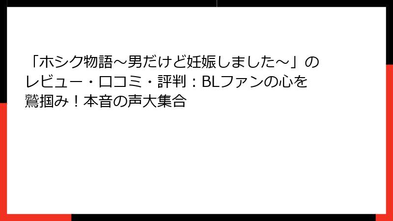 「ホシク物語～男だけど妊娠しました～」のレビュー・口コミ・評判：BLファンの心を鷲掴み！本音の声大集合