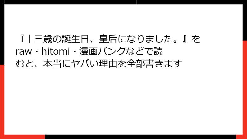『十三歳の誕生日、皇后になりました。』をraw・hitomi・漫画バンクなどで読むと、本当にヤバい理由を全部書きます