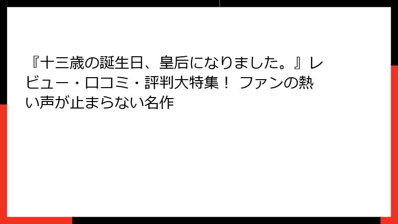 『十三歳の誕生日、皇后になりました。』レビュー・口コミ・評判大特集！ ファンの熱い声が止まらない名作