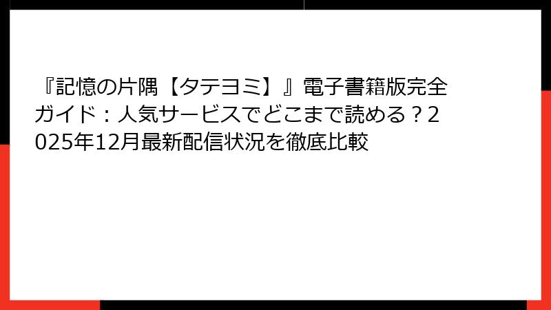『記憶の片隅【タテヨミ】』電子書籍版完全ガイド：人気サービスでどこまで読める？2025年12月最新配信状況を徹底比較