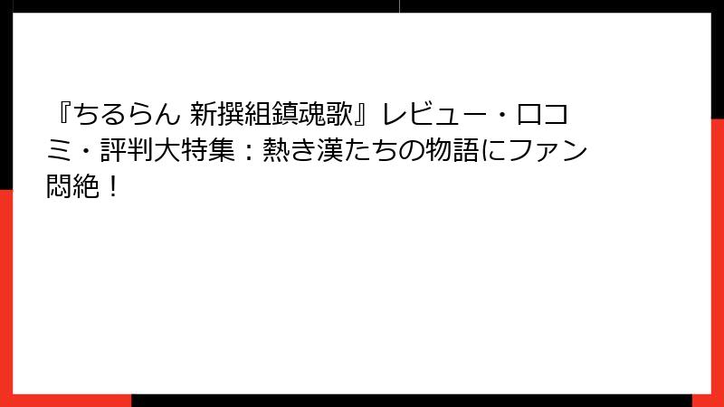 『ちるらん 新撰組鎮魂歌』レビュー・口コミ・評判大特集：熱き漢たちの物語にファン悶絶！