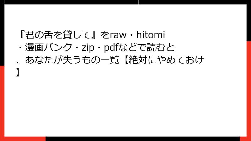 『君の舌を貸して』をraw・hitomi・漫画バンク・zip・pdfなどで読むと、あなたが失うもの一覧【絶対にやめておけ】