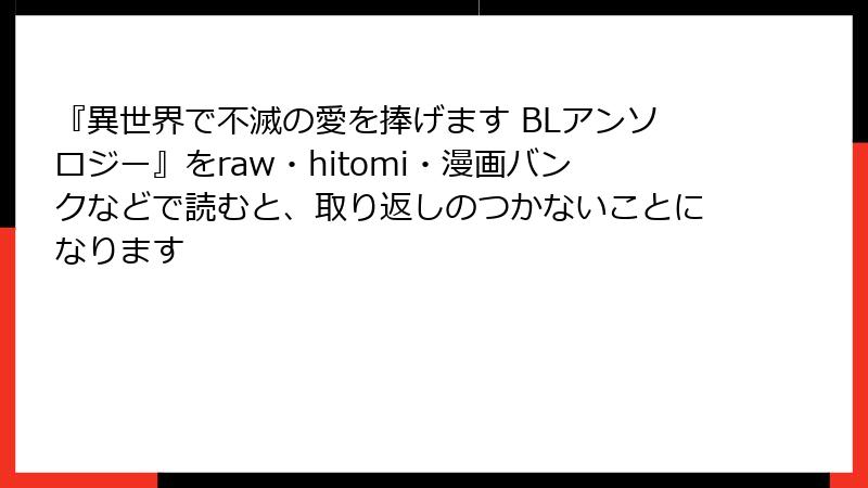 『異世界で不滅の愛を捧げます BLアンソロジー』をraw・hitomi・漫画バンクなどで読むと、取り返しのつかないことになります