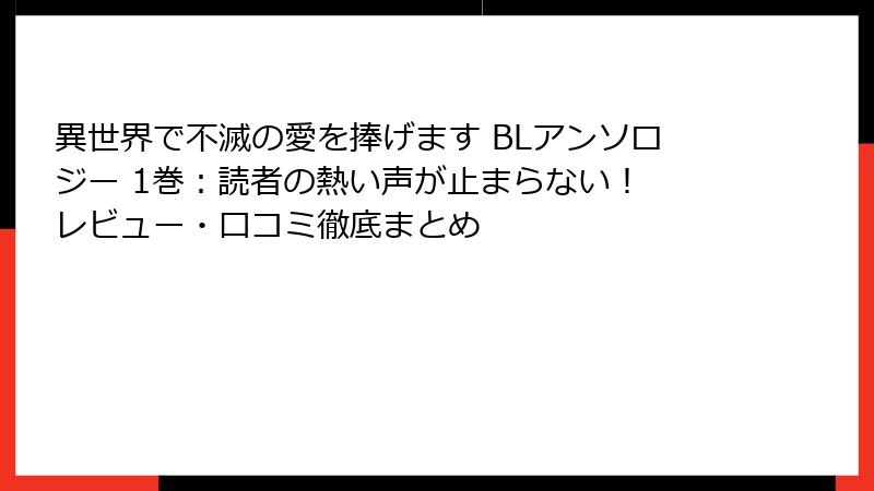 異世界で不滅の愛を捧げます BLアンソロジー 1巻：読者の熱い声が止まらない！ レビュー・口コミ徹底まとめ