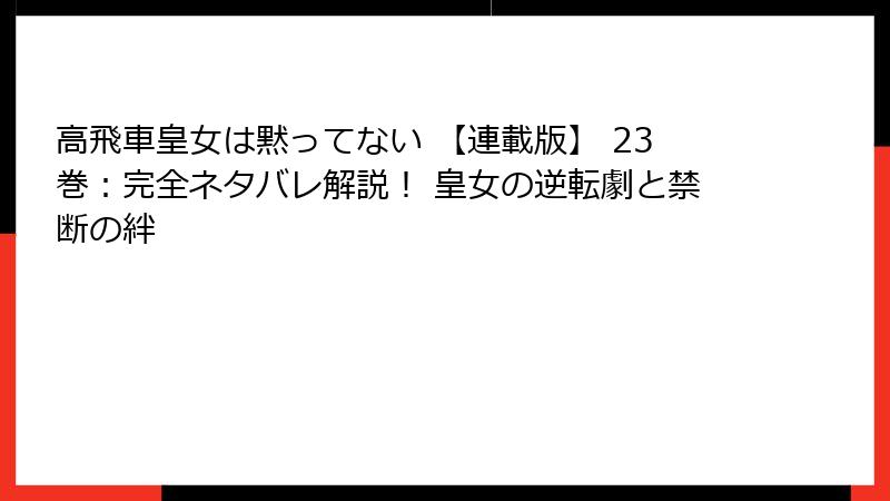 高飛車皇女は黙ってない 【連載版】 23巻：完全ネタバレ解説！ 皇女の逆転劇と禁断の絆