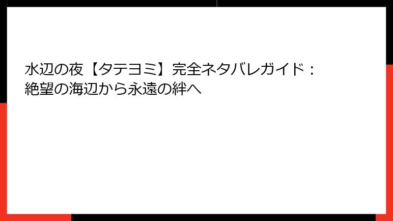 水辺の夜【タテヨミ】完全ネタバレガイド：絶望の海辺から永遠の絆へ