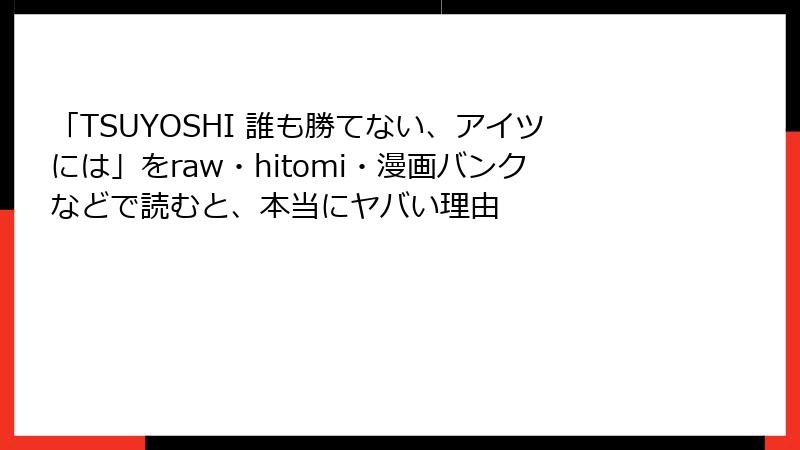 「TSUYOSHI 誰も勝てない、アイツには」をraw・hitomi・漫画バンクなどで読むと、本当にヤバい理由