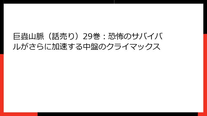 巨蟲山脈（話売り）29巻：恐怖のサバイバルがさらに加速する中盤のクライマックス