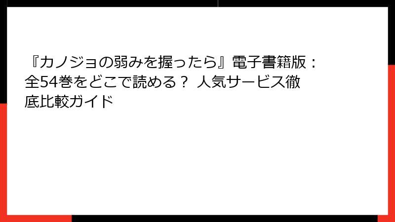 『カノジョの弱みを握ったら』電子書籍版：全54巻をどこで読める？ 人気サービス徹底比較ガイド