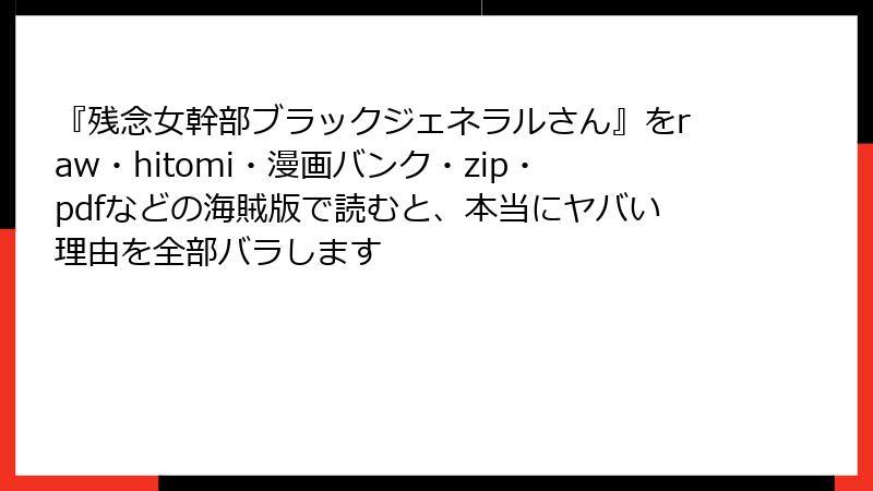 『残念女幹部ブラックジェネラルさん』をraw・hitomi・漫画バンク・zip・pdfなどの海賊版で読むと、本当にヤバい理由を全部バラします