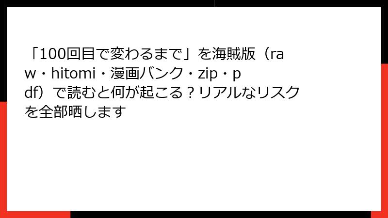 「100回目で変わるまで」を海賊版（raw・hitomi・漫画バンク・zip・pdf）で読むと何が起こる？リアルなリスクを全部晒します