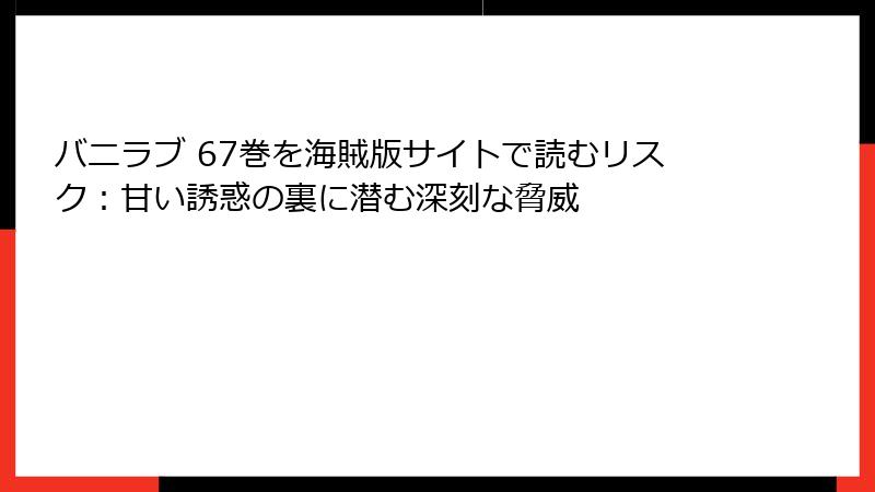 バニラブ 67巻を海賊版サイトで読むリスク：甘い誘惑の裏に潜む深刻な脅威
