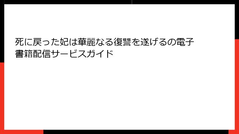 死に戻った妃は華麗なる復讐を遂げるの電子書籍配信サービスガイド