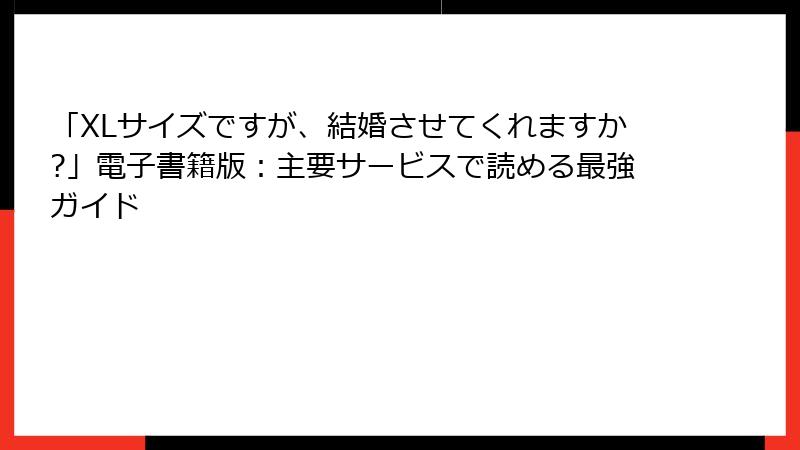 「XLサイズですが、結婚させてくれますか?」電子書籍版：主要サービスで読める最強ガイド