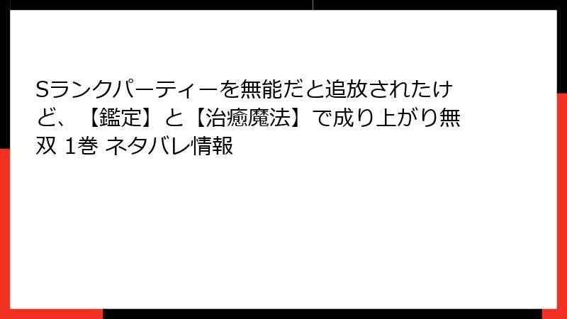 Sランクパーティーを無能だと追放されたけど、【鑑定】と【治癒魔法】で成り上がり無双 1巻 ネタバレ情報