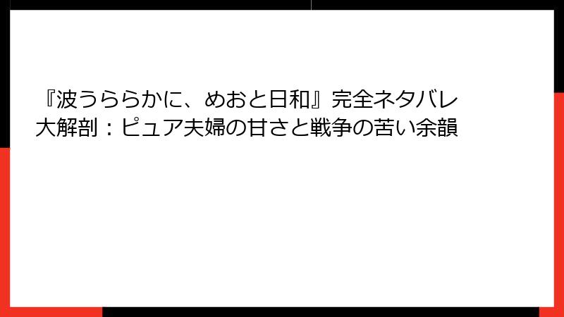 『波うららかに、めおと日和』完全ネタバレ大解剖：ピュア夫婦の甘さと戦争の苦い余韻