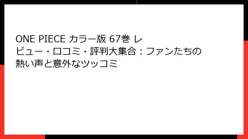 ONE PIECE カラー版 67巻 レビュー・口コミ・評判大集合：ファンたちの熱い声と意外なツッコミ